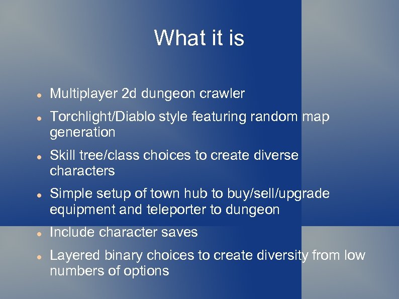 What it is Multiplayer 2 d dungeon crawler Torchlight/Diablo style featuring random map generation
