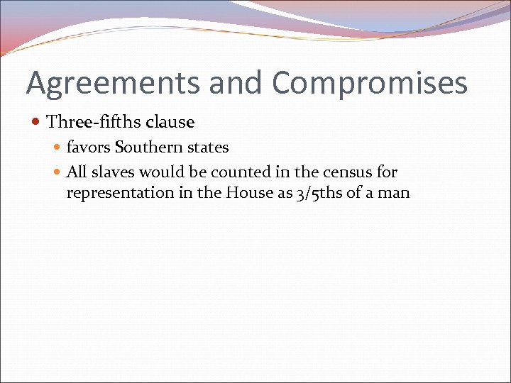 Agreements and Compromises Three-fifths clause favors Southern states All slaves would be counted in