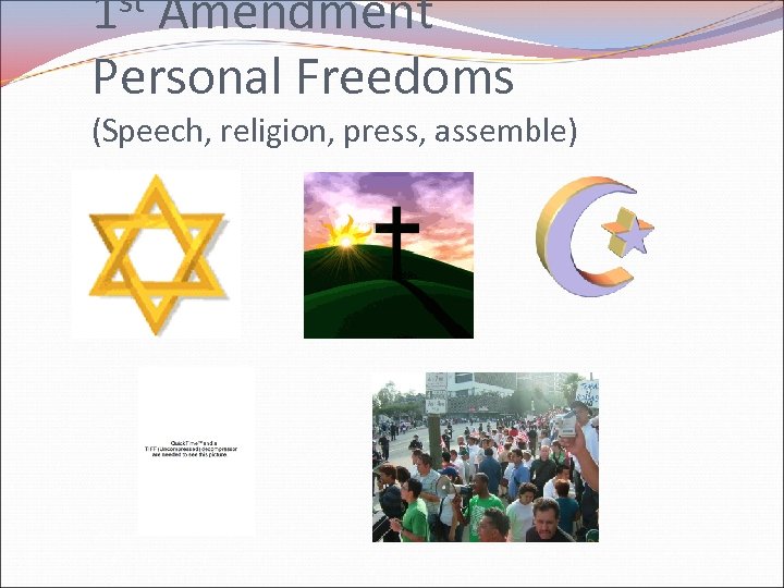 st 1 Amendment Personal Freedoms (Speech, religion, press, assemble) 