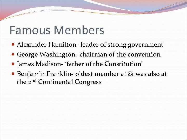 Famous Members Alexander Hamilton- leader of strong government George Washington- chairman of the convention