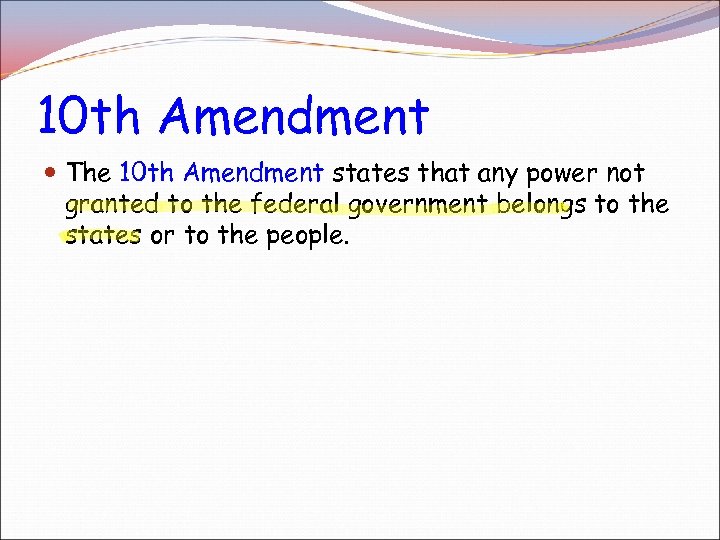 10 th Amendment The 10 th Amendment states that any power not granted to