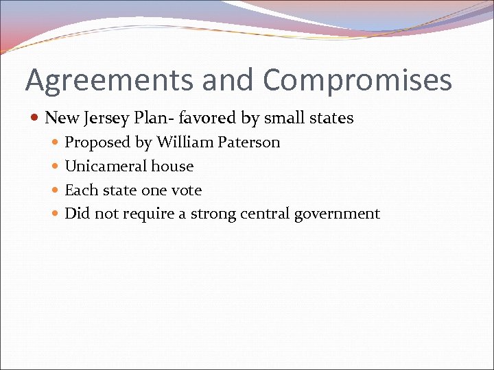 Agreements and Compromises New Jersey Plan- favored by small states Proposed by William Paterson
