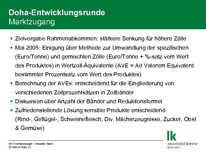 Doha-Entwicklungsrunde Marktzugang § Zielvorgabe Rahmenabkommen: stärkere Senkung für höhere Zölle § Mai 2005: Einigung