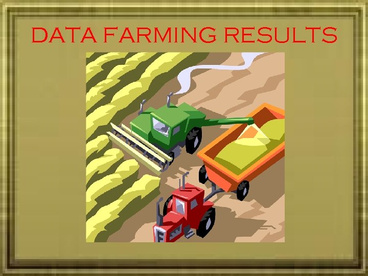 DATA FARMING RESULTS 