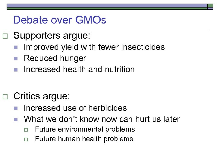 Debate over GMOs o Supporters argue: n n n o Improved yield with fewer