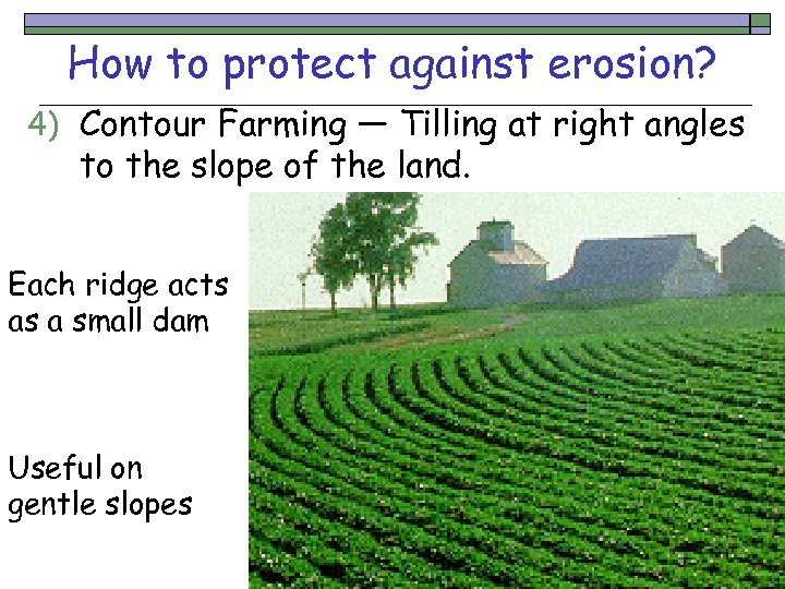 How to protect against erosion? 4) Contour Farming — Tilling at right angles to
