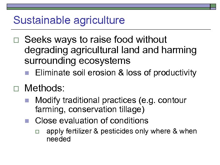 Sustainable agriculture o Seeks ways to raise food without degrading agricultural land harming surrounding