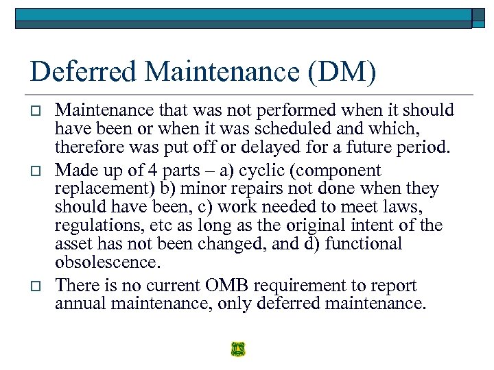 Deferred Maintenance (DM) o o o Maintenance that was not performed when it should