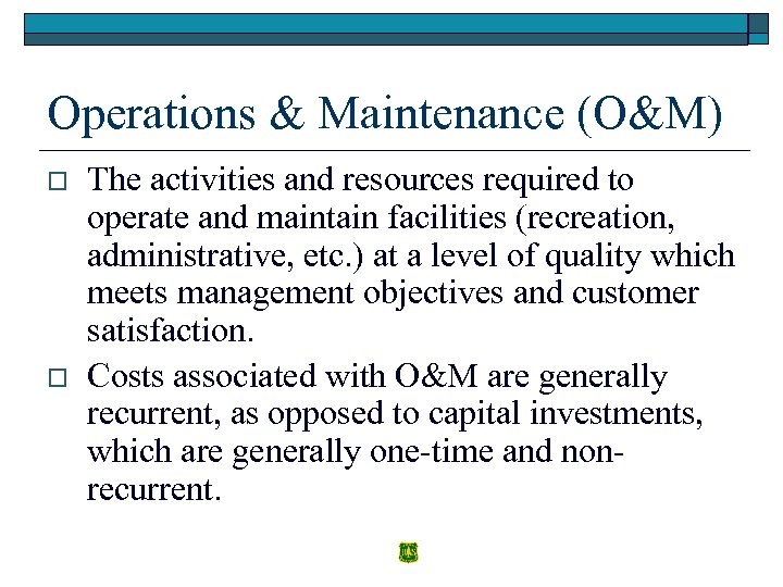 Operations & Maintenance (O&M) o o The activities and resources required to operate and