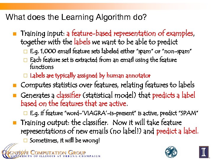 What does the Learning Algorithm do? n Training input: a feature-based representation of examples,