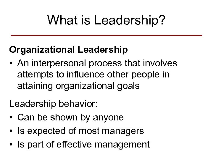 What is Leadership? Organizational Leadership • An interpersonal process that involves attempts to influence