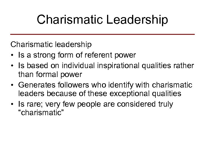Charismatic Leadership Charismatic leadership • Is a strong form of referent power • Is