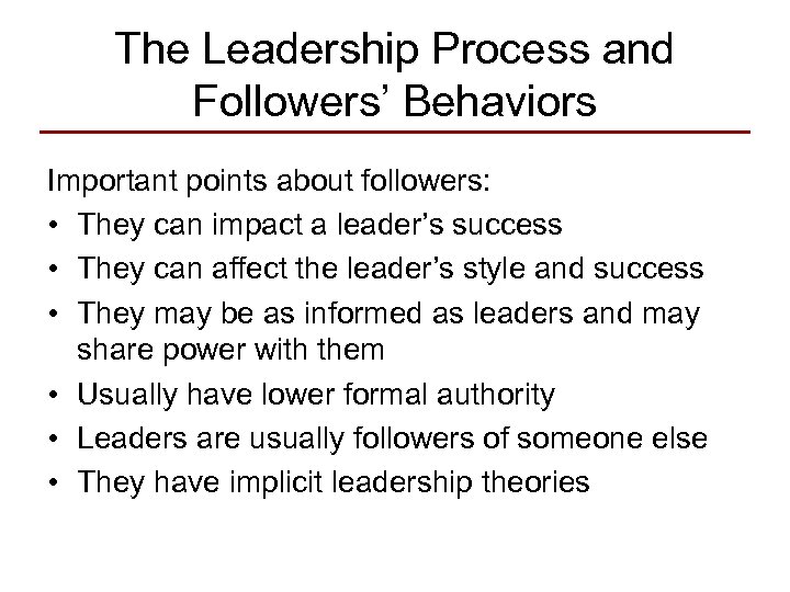The Leadership Process and Followers’ Behaviors Important points about followers: • They can impact