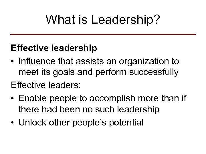 What is Leadership? Effective leadership • Influence that assists an organization to meet its