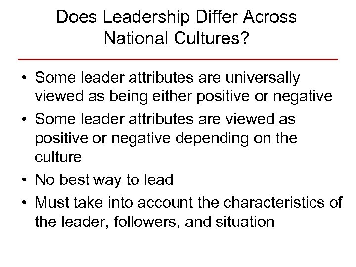 Does Leadership Differ Across National Cultures? • Some leader attributes are universally viewed as