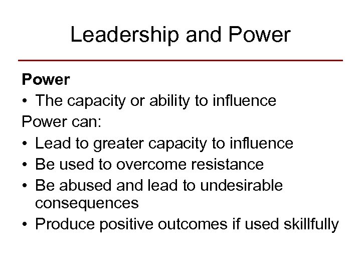 Leadership and Power • The capacity or ability to influence Power can: • Lead