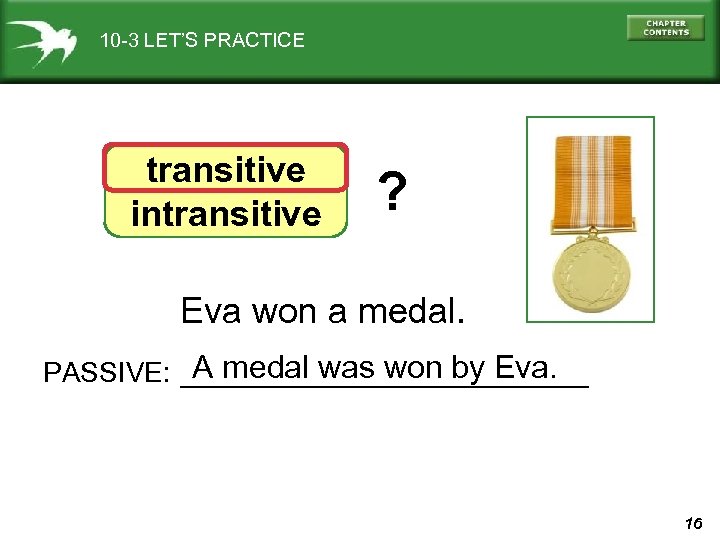 10 -3 LET’S PRACTICE transitive intransitive ? Eva won a medal. A medal was