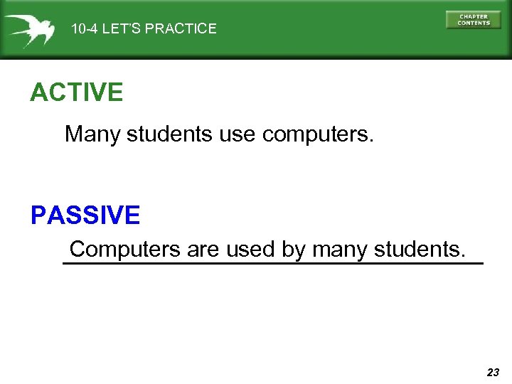 10 -4 LET’S PRACTICE ACTIVE Many students use computers. PASSIVE Computers are used by