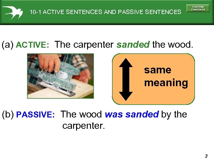 10 -1 ACTIVE SENTENCES AND PASSIVE SENTENCES (a) ACTIVE: The carpenter sanded the wood.