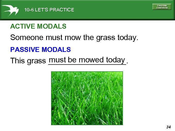 10 -6 LET’S PRACTICE ACTIVE MODALS Someone must mow the grass today. PASSIVE MODALS