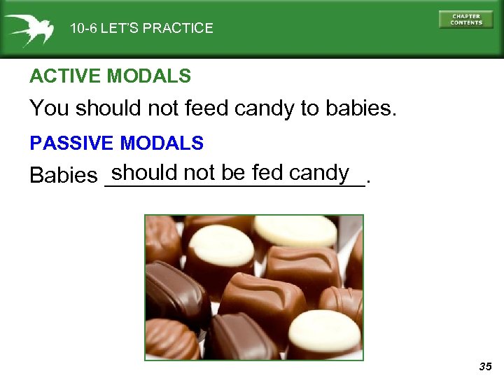 10 -6 LET’S PRACTICE ACTIVE MODALS You should not feed candy to babies. PASSIVE