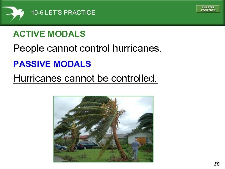 10 -6 LET’S PRACTICE ACTIVE MODALS People cannot control hurricanes. PASSIVE MODALS Hurricanes cannot