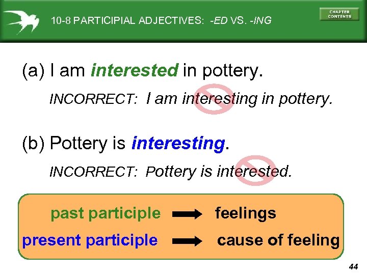 10 -8 PARTICIPIAL ADJECTIVES: -ED VS. -ING (a) I am interested in pottery. INCORRECT: