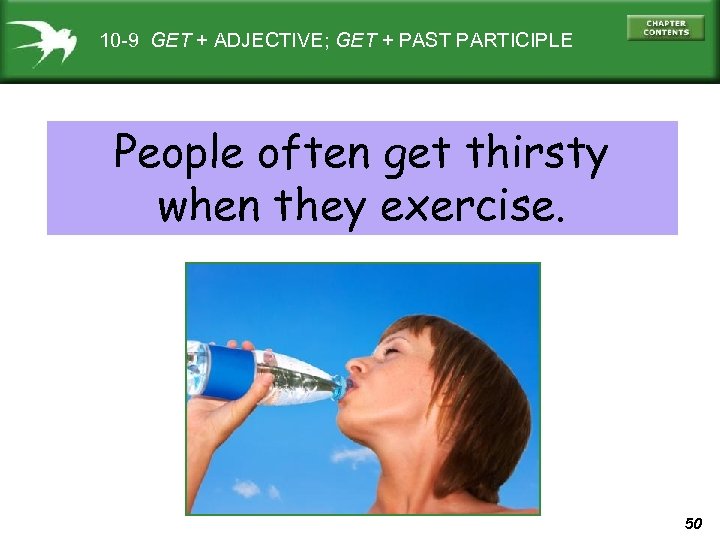 10 -9 GET + ADJECTIVE; GET + PAST PARTICIPLE People often get thirsty when