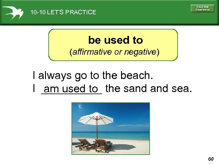 10 -10 LET’S PRACTICE be used to (affirmative or negative) I always go to