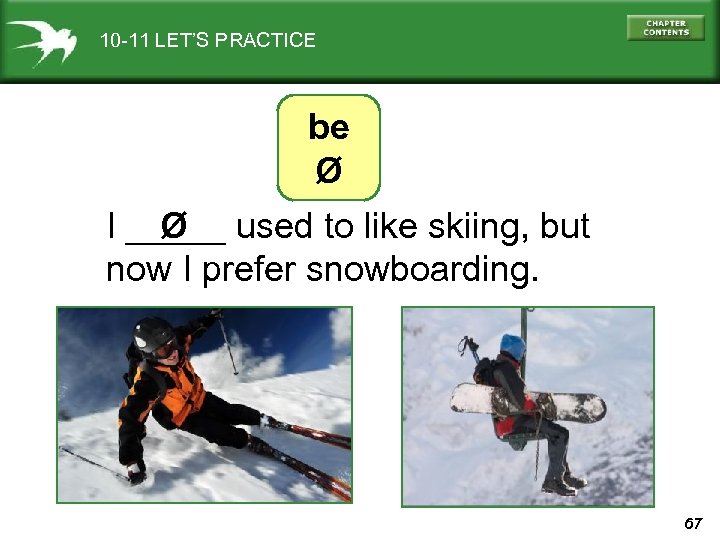 10 -11 LET’S PRACTICE be Ø I _____ used to like skiing, but Ø