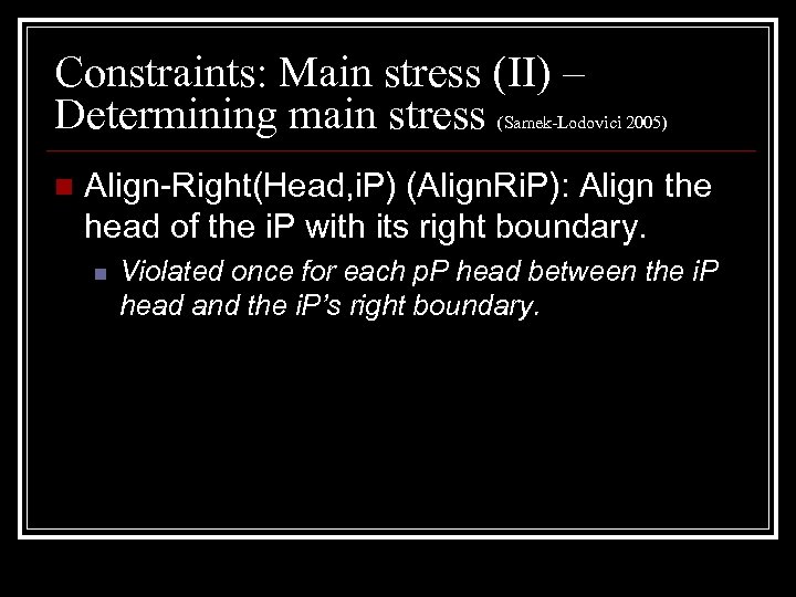 Constraints: Main stress (II) – Determining main stress (Samek-Lodovici 2005) n Align Right(Head, i.