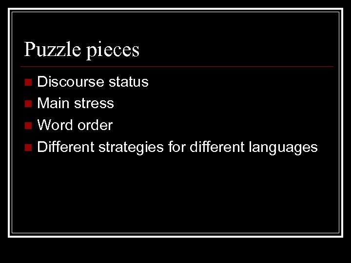 Puzzle pieces Discourse status n Main stress n Word order n Different strategies for