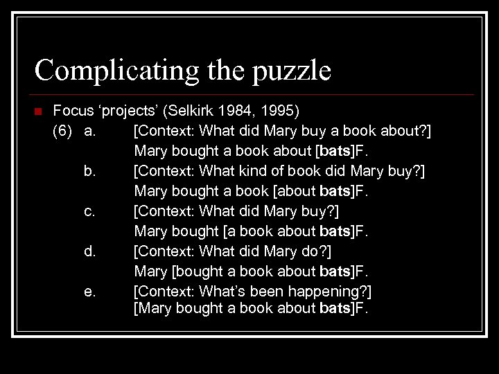 Complicating the puzzle n Focus ‘projects’ (Selkirk 1984, 1995) (6) a. [Context: What did