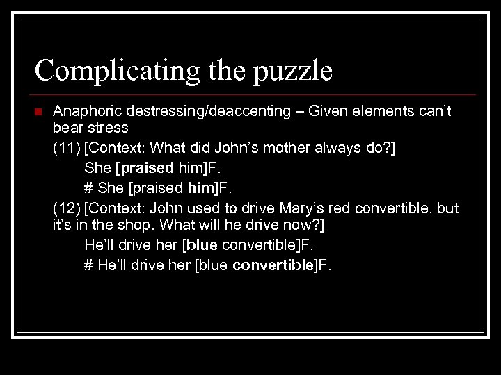 Complicating the puzzle n Anaphoric destressing/deaccenting – Given elements can’t bear stress (11) [Context: