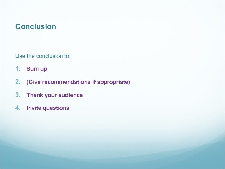 Conclusion Use the conclusion to: 1. Sum up 2. (Give recommendations if appropriate) 3.