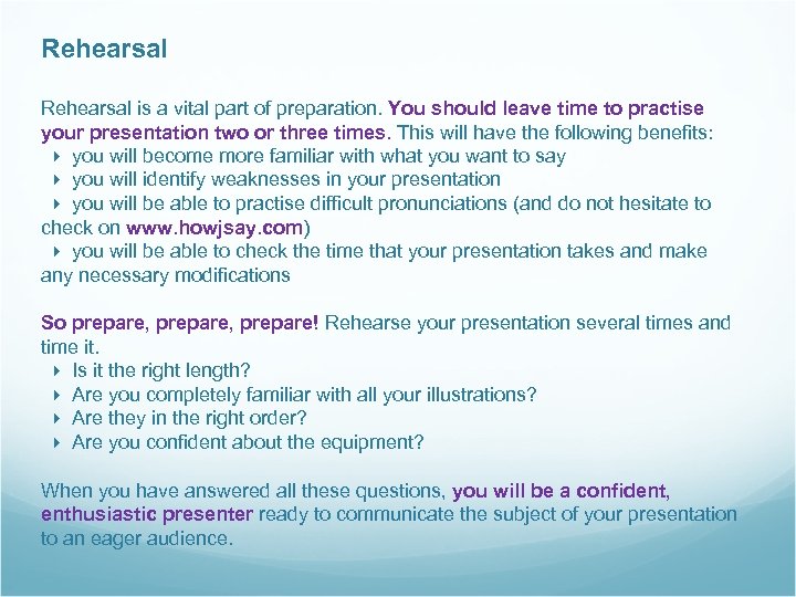 Rehearsal is a vital part of preparation. You should leave time to practise your