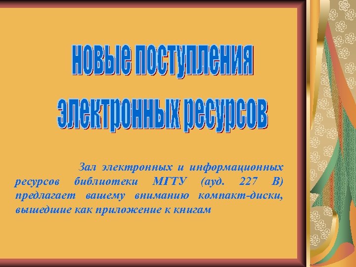 Зал электронных и информационных ресурсов библиотеки МГТУ (ауд. 227 В) предлагает вашему вниманию компакт-диски,