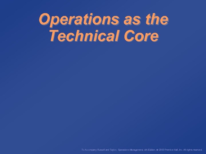 Operations as the Technical Core To Accompany Russell and Taylor, Operations Management, 4 th