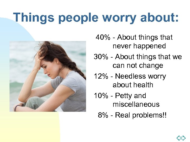 Things people worry about: 40% - About things that never happened 30% - About