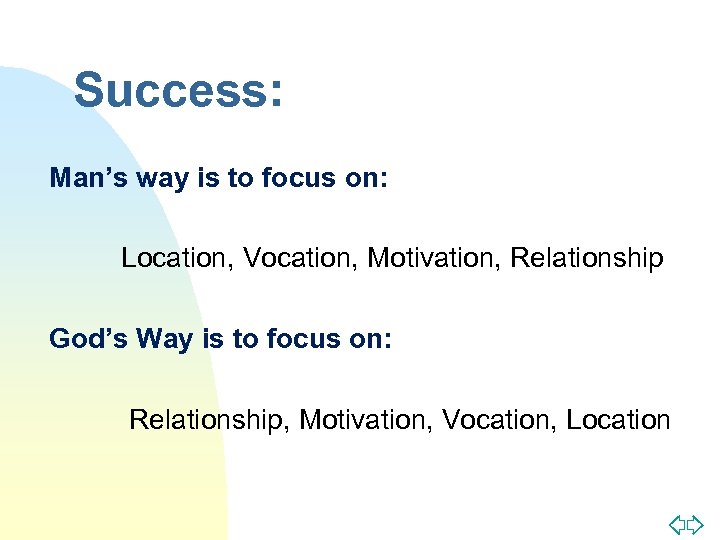 Success: Man’s way is to focus on: Location, Vocation, Motivation, Relationship God’s Way is