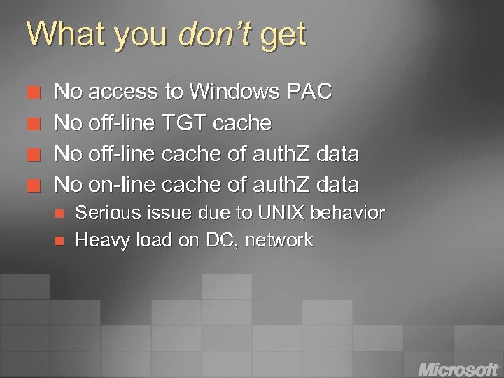 What you don’t get ¢ ¢ No access to Windows PAC No off-line TGT