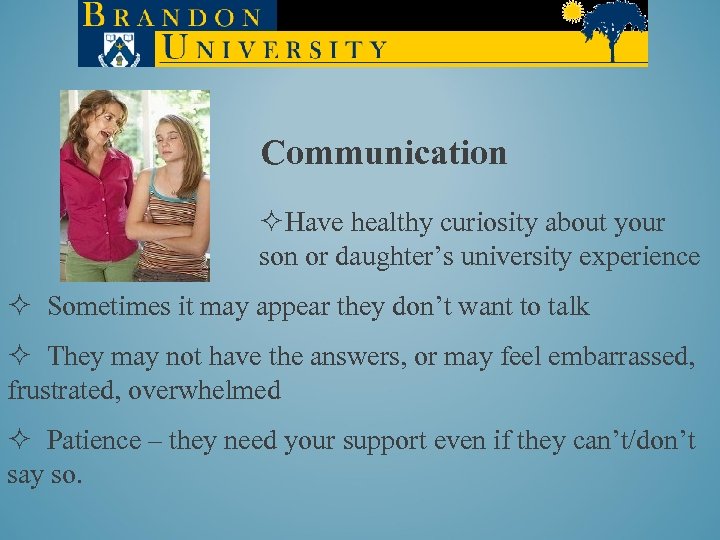 Communication ²Have healthy curiosity about your son or daughter’s university experience ² Sometimes it