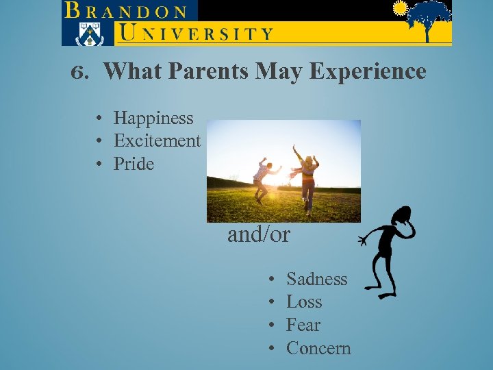 6. What Parents May Experience • Happiness • Excitement • Pride and/or • •