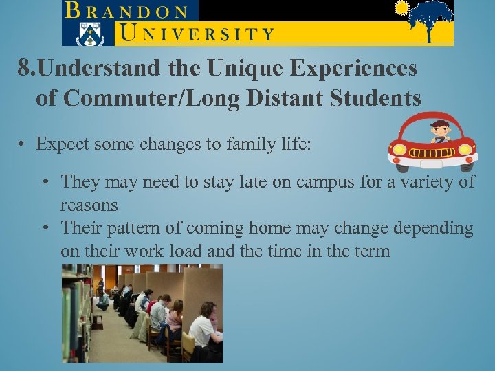 8. Understand the Unique Experiences of Commuter/Long Distant Students • Expect some changes to