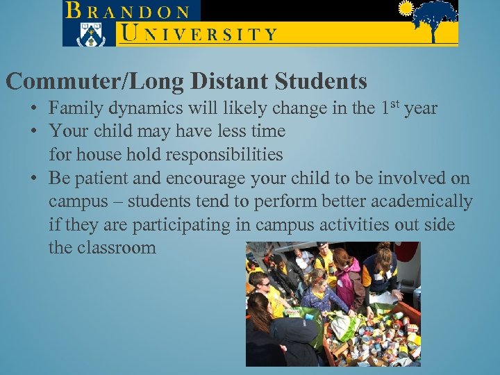 Commuter/Long Distant Students • Family dynamics will likely change in the 1 st year
