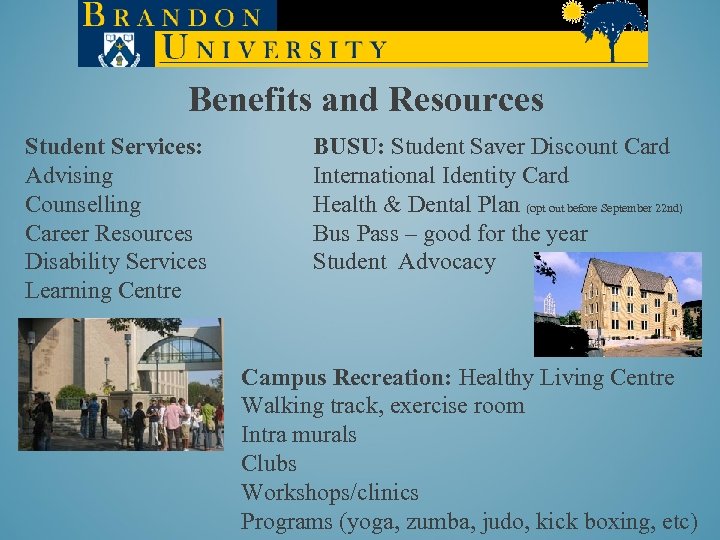 Benefits and Resources Student Services: Advising Counselling Career Resources Disability Services Learning Centre BUSU: