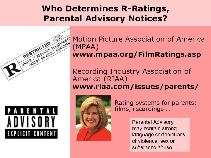 Who Determines R-Ratings, Parental Advisory Notices? Motion Picture Association of America (MPAA) www. mpaa.