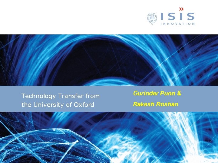 Technology Transfer from the University of Oxford Gurinder Punn & Rakesh Roshan 