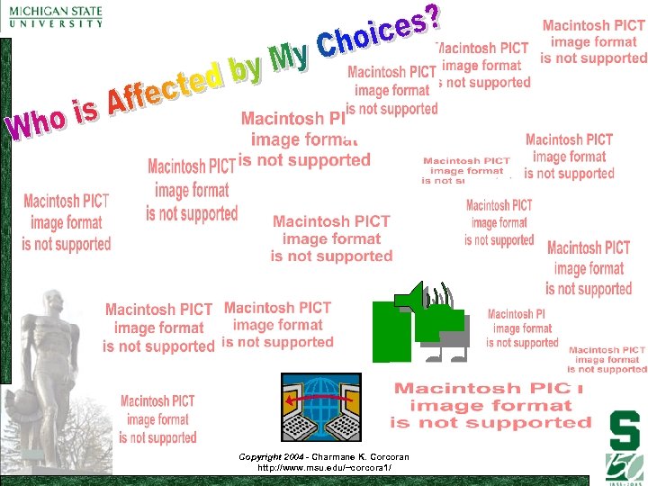 Who is Affected by My Choices? Copyright 2004 - Charmane K. Corcoran http: //www.
