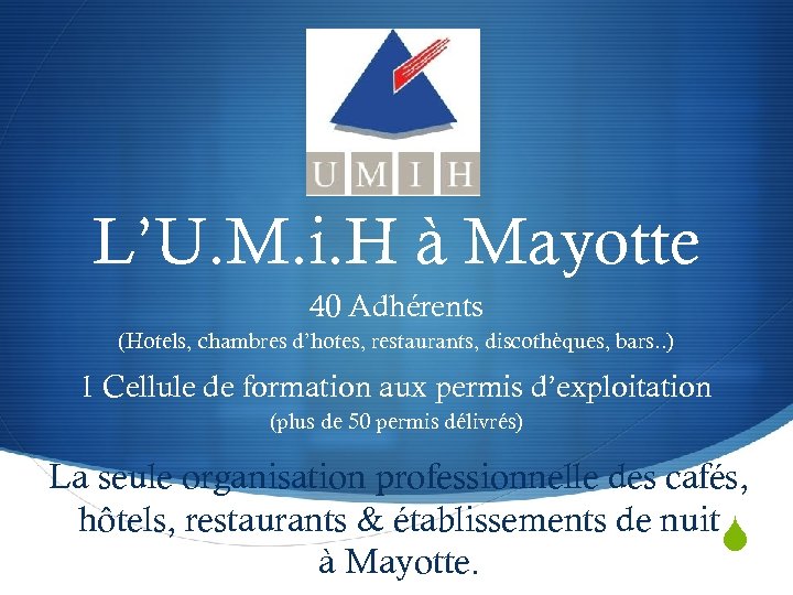 L’U. M. i. H à Mayotte 40 Adhérents (Hotels, chambres d’hotes, restaurants, discothèques, bars.